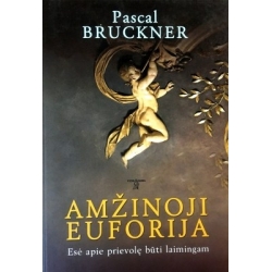 Bruckner Pascal - Amžinoji euforija. Esė apie prievolę būti laimingam