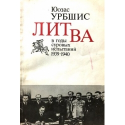 Урбшис Юозас - Литва в годы суровых испытаний 1939-1940