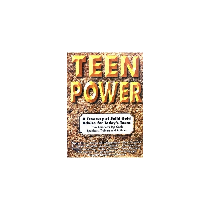 Teen Power: A Treasury of Solid Gold Advice for Today's Teens : From America's Top Youth Speakers, Trainers and Authors