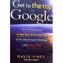 Viney David - Get to the Top on Google: Tips and Techniques to Get Your Site to the Top