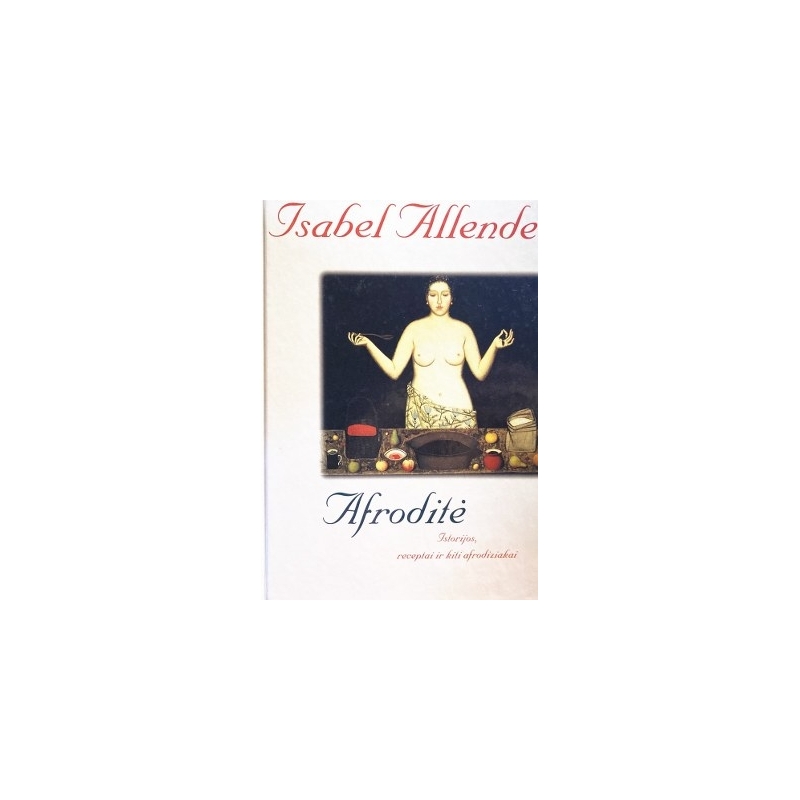 Allende Isabel - Afroditė: Istorijos, receptai ir kiti afrodiziakai