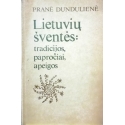Dundulienė Pranė - Lietuvių šventės. Tradicijos, papročiai, apeigos