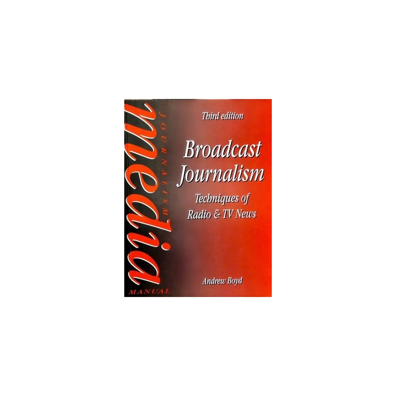 Boyd Andrew - Broadcast Journalism: Techniques of Radio and TV News (Media Manuals)