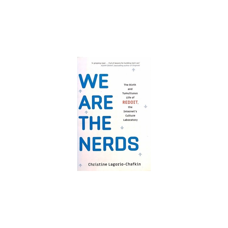 Lagorio-Chafkin Christine - We Are the Nerds: The Birth and Tumultuous Life of Reddit, the Internet's Culture Laboratory