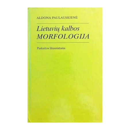 Aldona Paulauskienė - Lietuvių kalbos morfologija. Paskaitos lituanistams