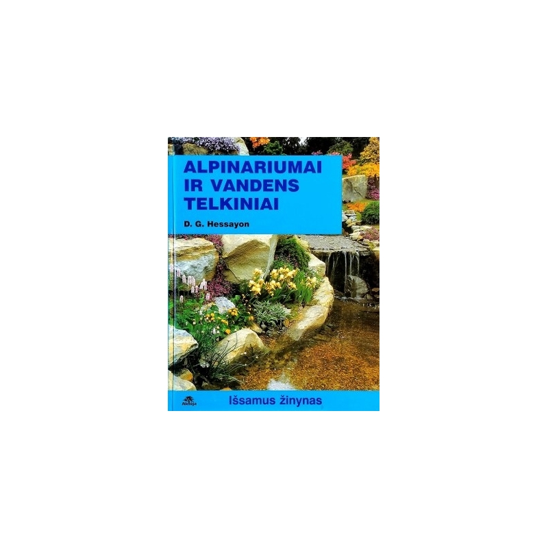 Hessayon D.G. - Alpinariumai ir vandens telkiniai. Išsamus žinynas