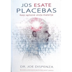 Dr. Joe Dispenza - Jūs esate placebas. Kaip sąmonė virsta materija