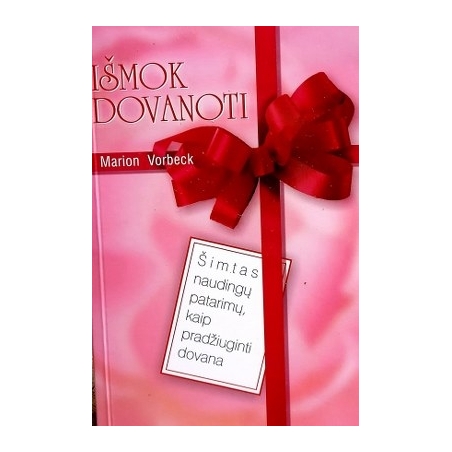 Marion Vorbeck - Išmok dovanoti: šimtas naudingų patarimų, kaip pradžiuginti dovana