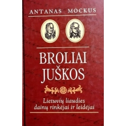 Antanas Mockus - Broliai Juškos. Lietuvių liaudies dainų rinkėjai ir leidėjai