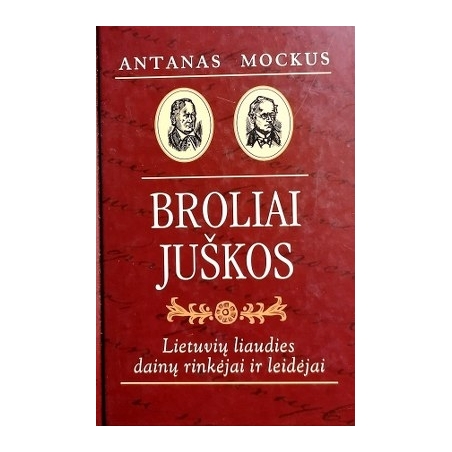 Antanas Mockus - Broliai Juškos. Lietuvių liaudies dainų rinkėjai ir leidėjai