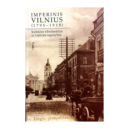 Lapinskienė Alma - Imperinis Vilnius (1795-1918): kultūros riboženkliai ir vietinės tapatybės