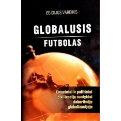 Vareikis E. - Globalusis futbolas: emociniai ir politiniai civilizacijų santykiai dabartinėje globalizacijoje