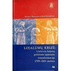 Halina Beresneviciutė-Nosalova - Lojalumų krizė: Lietuvos bajorų politinės sąmonės transformacija 1795-1831 metais