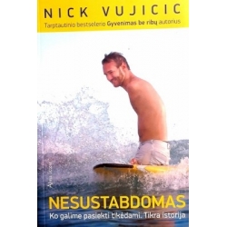 Nick Vujicic - Nesustabdomas. Ko galime pasiekti tikėdami. Tikra istorija