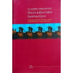 Tismaneanu Vladimir - Išsivadavimo fantazijos. Pokomunistinės Europos mitai, demokratija ir nacionalizmas