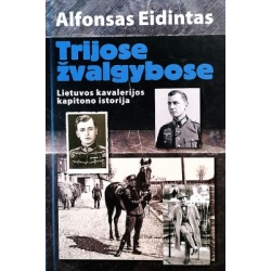 Eidintas Alfonsas - Trijose žvalgybose. Lietuvos kavalerijos kapitono istorija