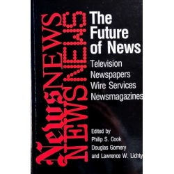 Cook P., Gomery D., Lichty L. - The Future of News: Television, Newspapers, Wire Services, Newsmagazines