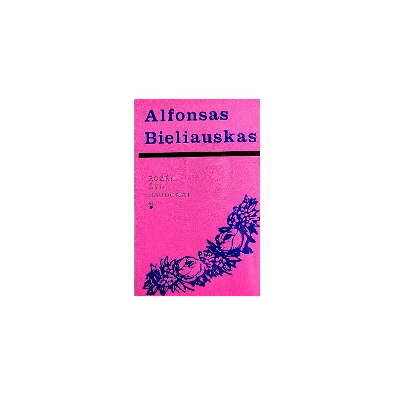 Bieliauskas Alfonsas - Rožės žydi raudonai
