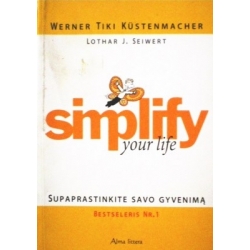 Seiwert Lothar - Simplify Your Life: supaprastinkite savo gyvenimą