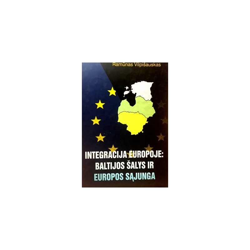 Vilpišauskas Ramūnas - Integracija Europoje: Baltijos šalys ir Europos Sąjunga