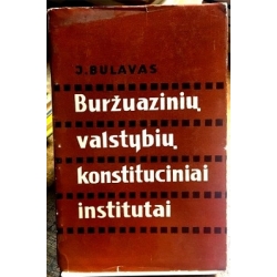 Bulavas Juozas - Buržuazinių valstybių konstituciniai institutai
